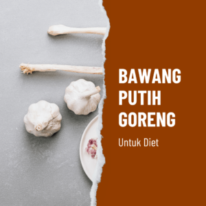 Bawang Putih Goreng Untuk Diet