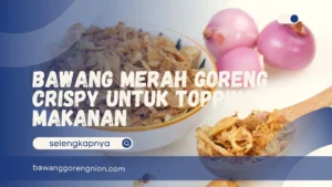 Bawang Merah Goreng Crispy untuk Topping Makanan