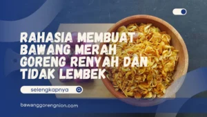 Rahasia Membuat Bawang Merah Goreng Renyah dan Tidak Lembek