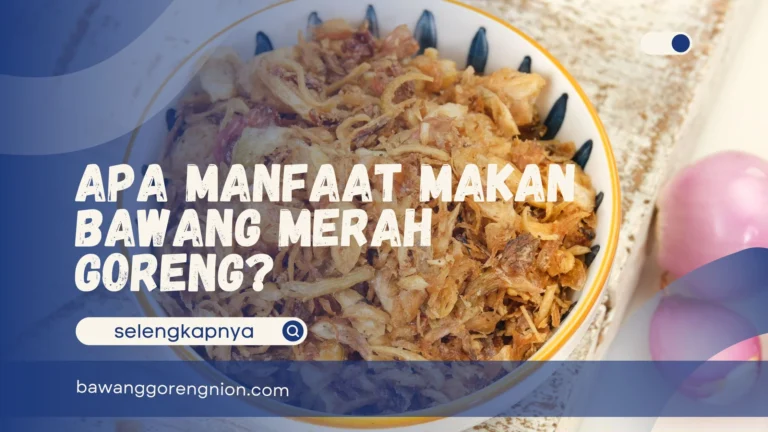 Apa Manfaat Makan Bawang Merah Goreng?