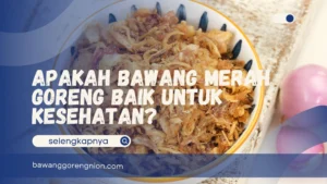 Apakah Bawang Merah Goreng Baik untuk Kesehatan?
