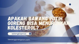 Apakah Bawang Putih Goreng Bisa Menurunkan Kolesterol?