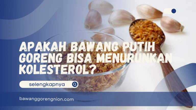 Apakah Bawang Putih Goreng Bisa Menurunkan Kolesterol?