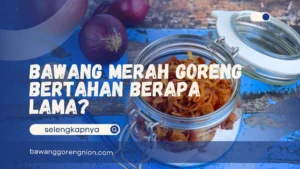 Bawang Merah Goreng Bertahan Berapa Lama?