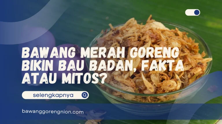Bawang Merah Goreng Bikin Bau Badan