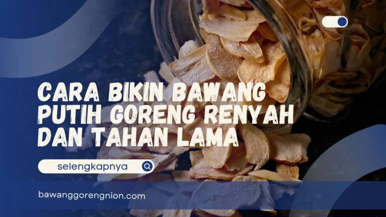 Cara Bikin Bawang Putih Goreng Renyah dan Tahan Lama
