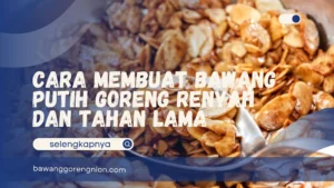 Cara Membuat Bawang Putih Goreng Renyah dan Tahan Lama