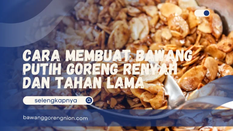 Cara Membuat Bawang Putih Goreng Renyah dan Tahan Lama