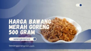 Harga Bawang Merah Goreng 500 Gram