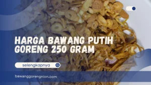 Harga Bawang Putih Goreng 250 Gram