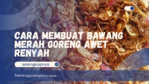 Cara Membuat Bawang Merah Goreng Awet Renyah