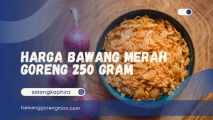 Harga Bawang Merah Goreng 250 Gram