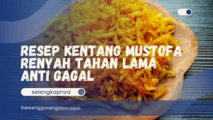 Resep Kentang Mustofa Renyah Tahan Lama Anti Gagal