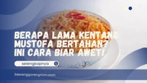 Berapa Lama Kentang Mustofa Bertahan