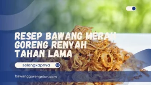 Resep Bawang Merah Goreng Renyah Tahan Lama