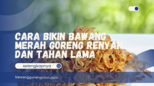 Cara Bikin Bawang Merah Goreng Renyah dan Tahan Lama