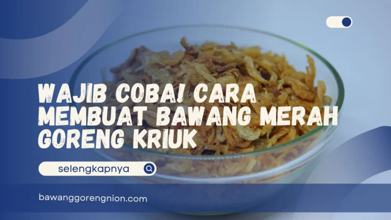 Cara Membuat Bawang Merah Goreng Kriuk