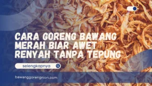 Cara Goreng Bawang Merah Biar Awet Renyah Tanpa Tepung