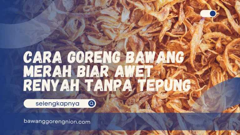 Cara Goreng Bawang Merah Biar Awet Renyah Tanpa Tepung
