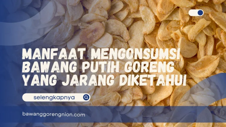 Manfaat Mengonsumsi Bawang Putih Goreng