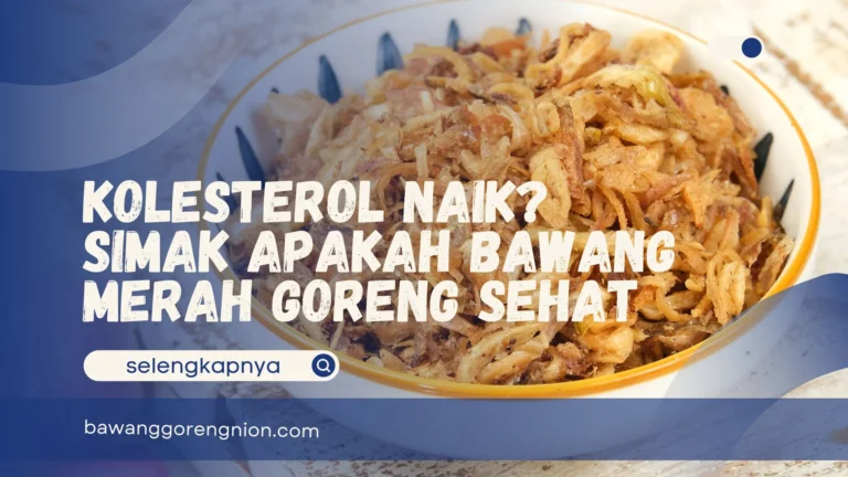 Apakah Bawang Merah Goreng Sehat